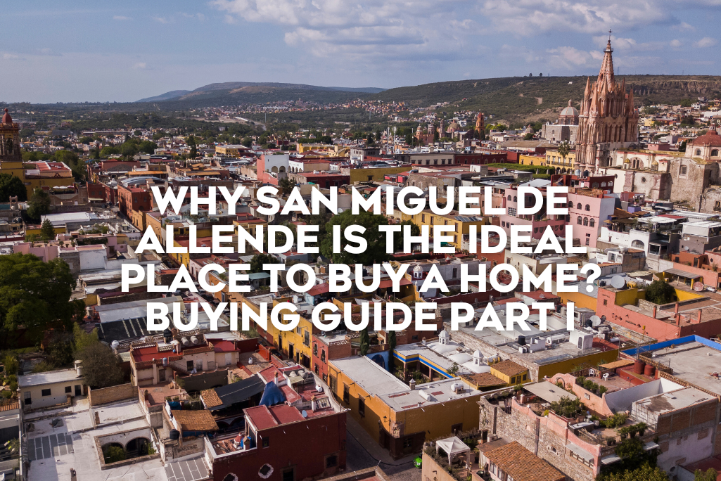 Why-San-Miguel-de-Allende-is-the-Ideal-Place-to-Buy-a-Home-Buying-Guide-Part1-smart-coldwell-banker-mexico-realestate