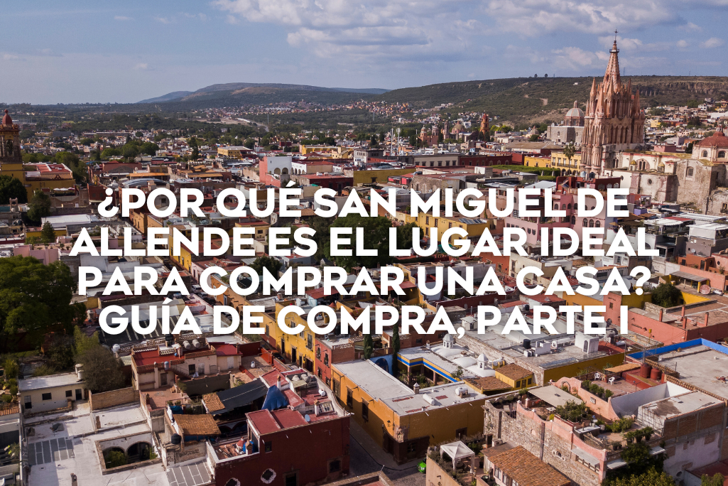 por-que-san-miguel-de-allende-es-el-lugar-ideal-para-comprar-una-casa-guia-de-compra-smart-coldwell-banker-mexico-inmobiliaria