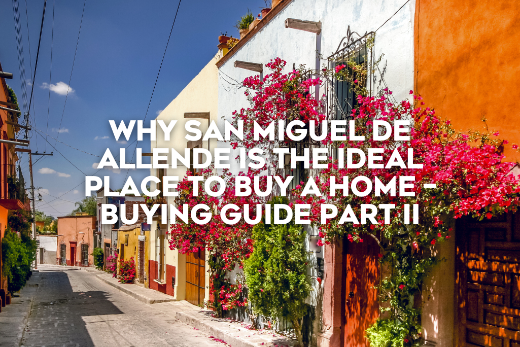 why-san-miguel-de-allende-is-the-ideal-place-to-buy-a-home–buying-guide-part II-coldwell-banker-mexico-realestate