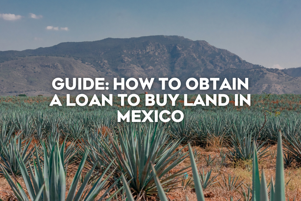Guide-how-to-obtain-a-loan-to-buy-land-in-mexico-coldwell-banker-mexico-real-estate