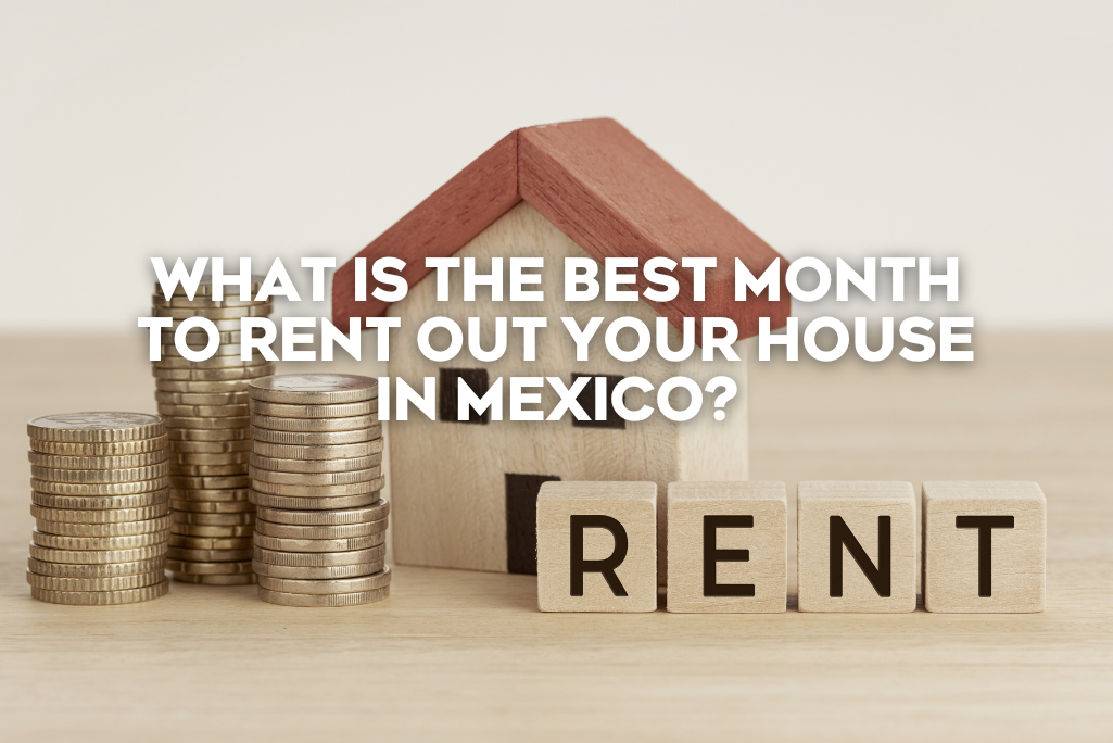 what-is-the-best-month-to-rent-out-your-house-in-mexico-coldwell-banker-realestate