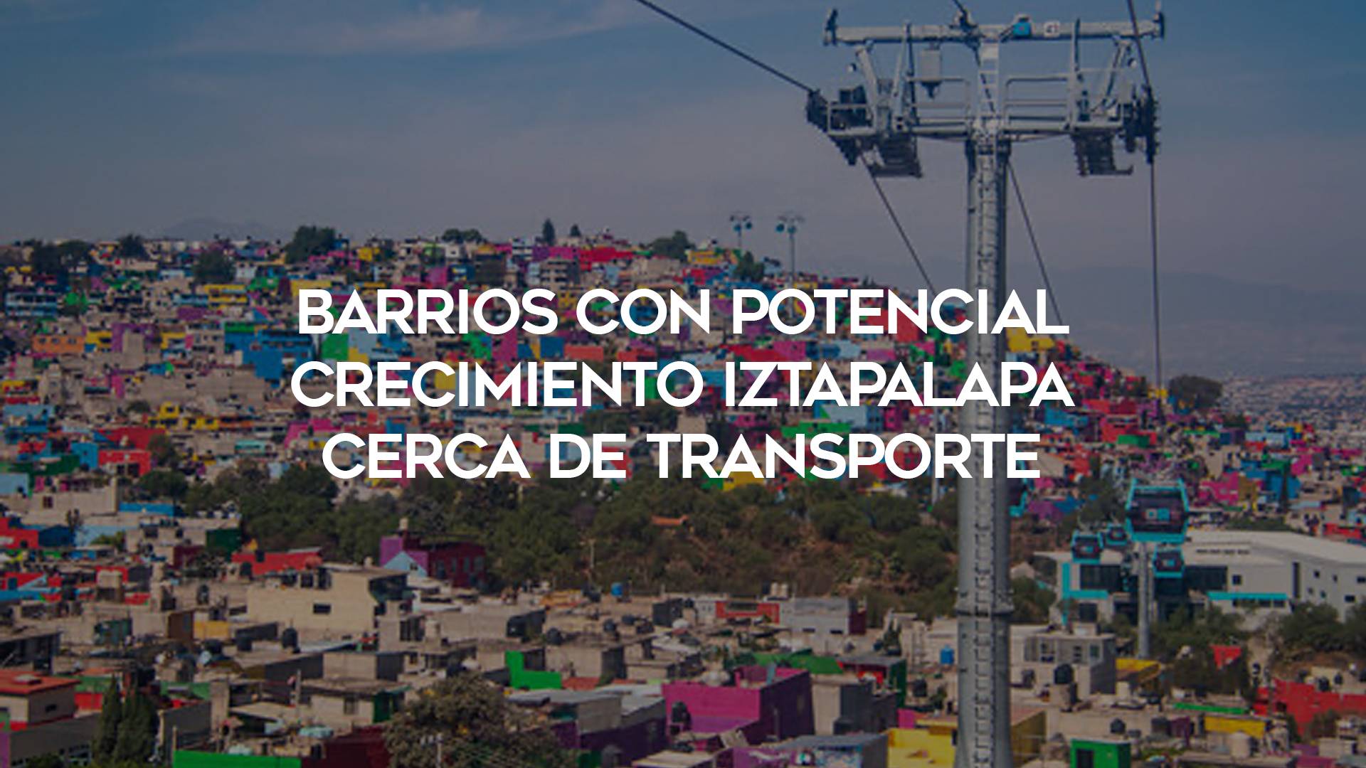 24_Barrios-con-potencial-crecimiento-Iztapalapa-cerca-de-transporte
