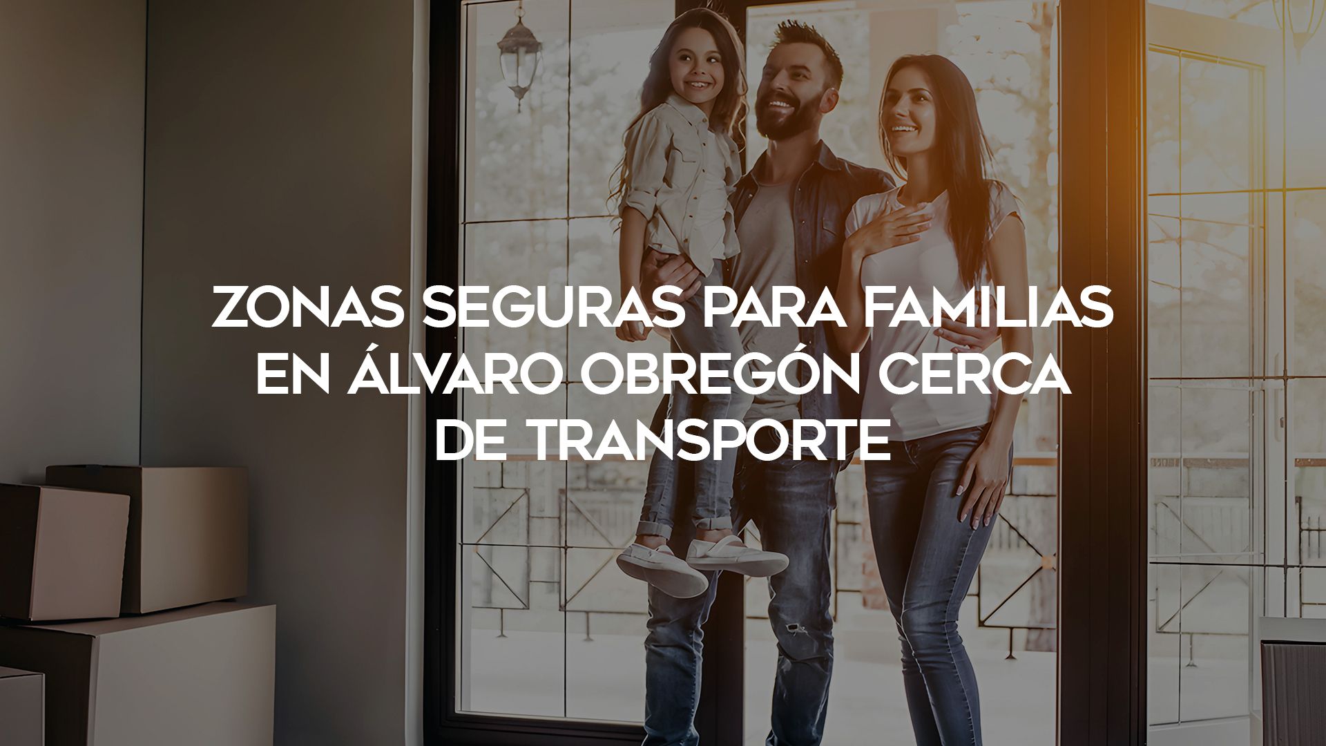 8_Zonas-Seguras-para-Familias-en-Álvaro-Obregón-Cerca-de-Transporte