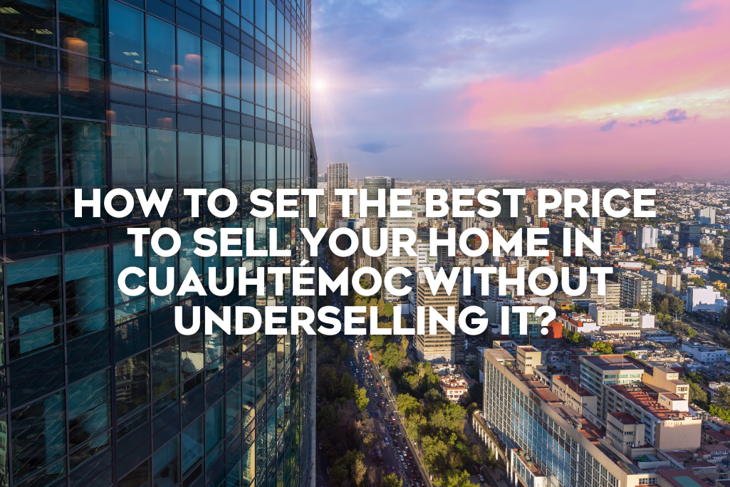 How-to-set-the-best-price-to-sell-your-home-in-Cuauhtémoc-without-underselling-it-coldwell-banker-mexico-real-estate