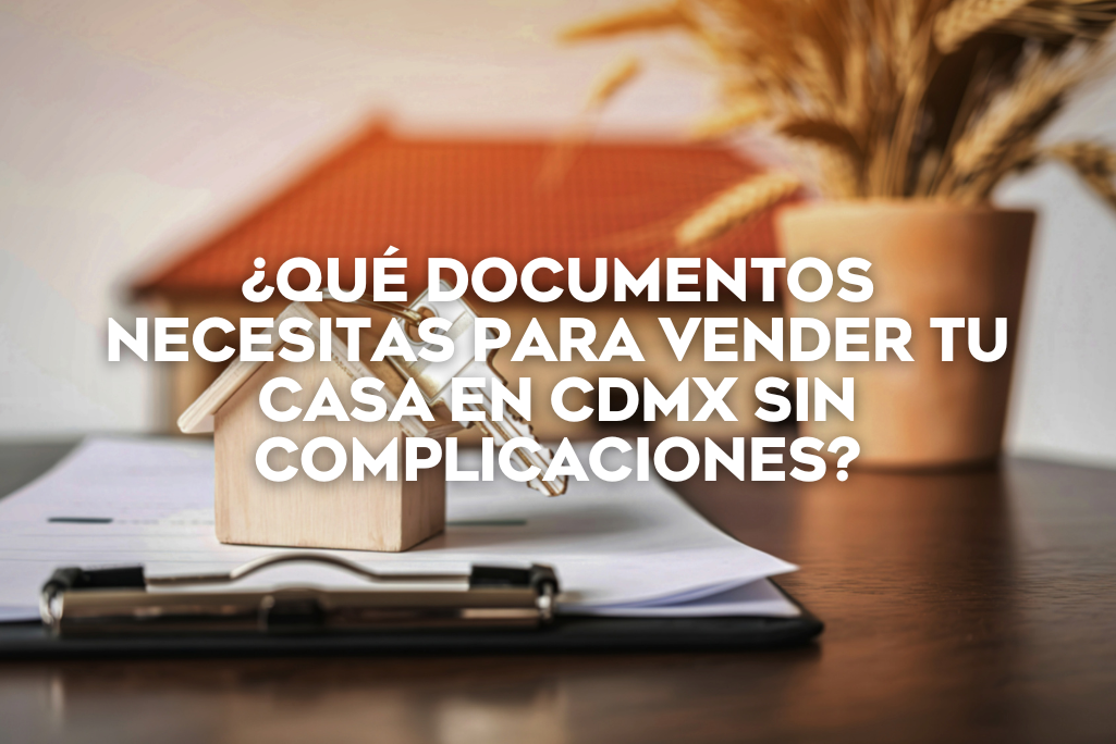 que-documentos-necesitas-para-vender-tu-casa-en-cdmx-sin-complicaciones-coldwell-banker-mexico-inmobiliaria