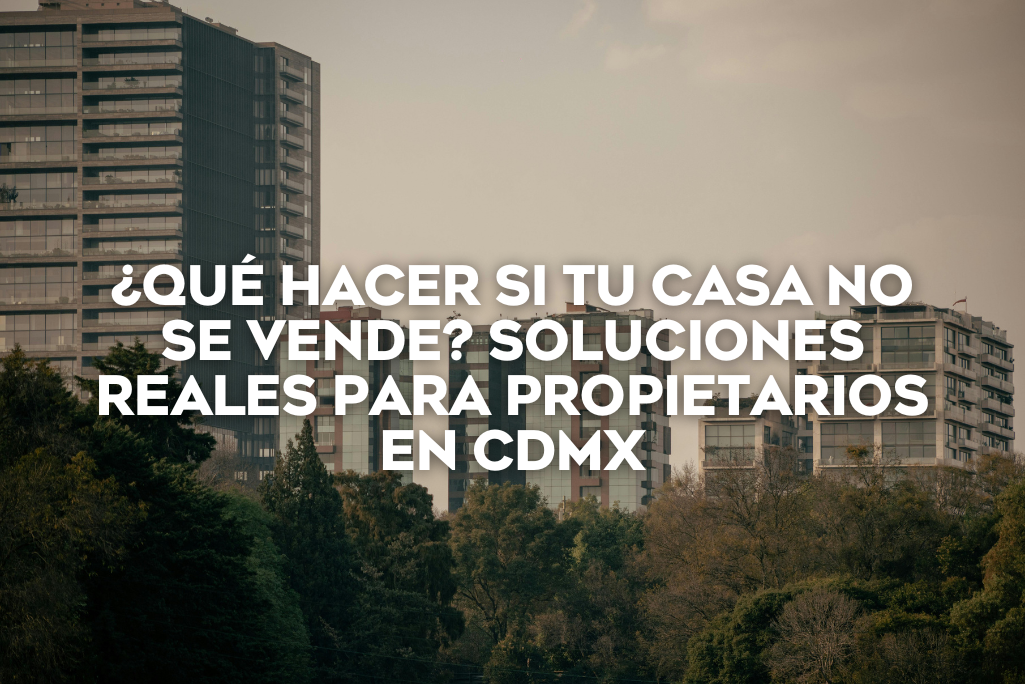 que-hacer-si-tu-casa-no-se-vende-soluciones-reales-para-propietarios-en-cdmx-coldwell-banker-mexico-inmobiliaria