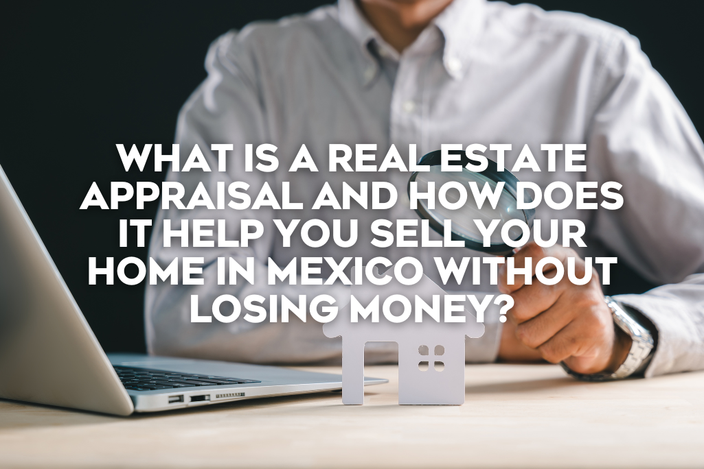 What Is a Real Estate Appraisal and How Does It Help You Sell Your Home in Mexico Without Losing Money-coldwell-banker-mexico-realestate