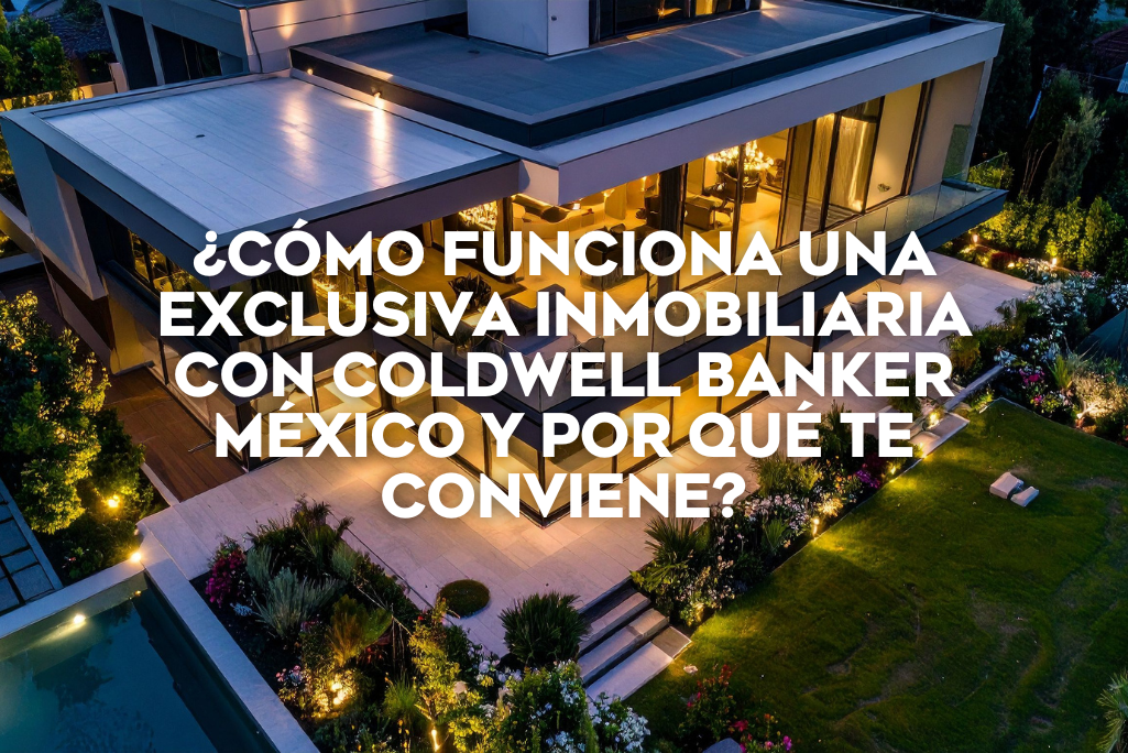 como-funciona-una-exclusiva-inmobiliaria-con-coldwell-banker-mexico-y-porque-te-conviene