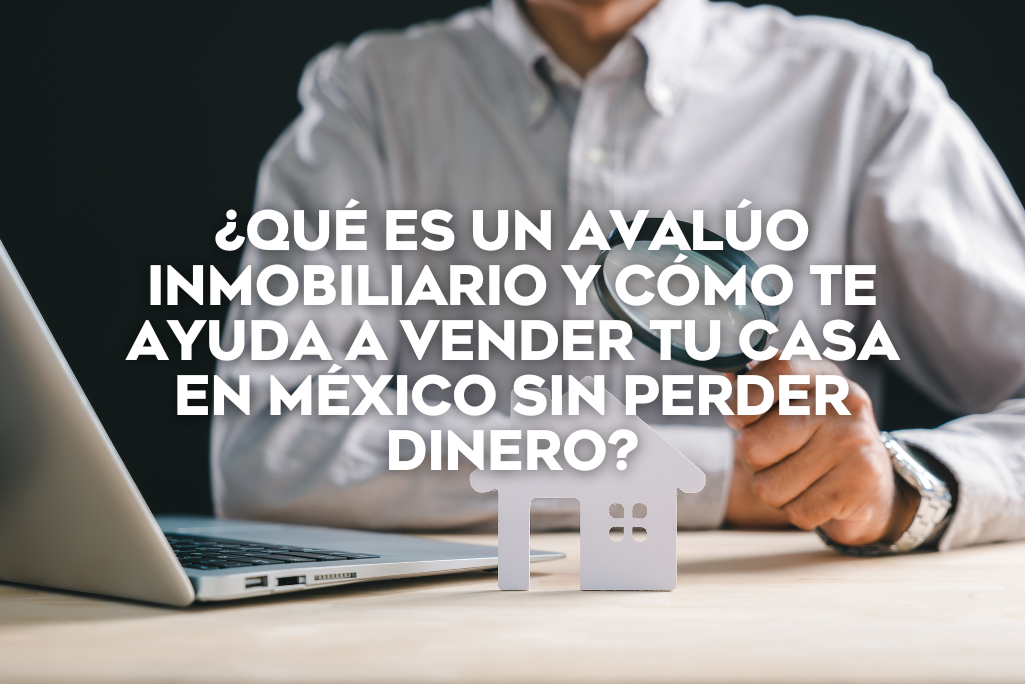 que-es-un-avaluo-inmobiliario-y-como-te-ayuda-a-vender-tu-casa-en-mexico-sin-perder-dinero-coldwell-banker-mexico