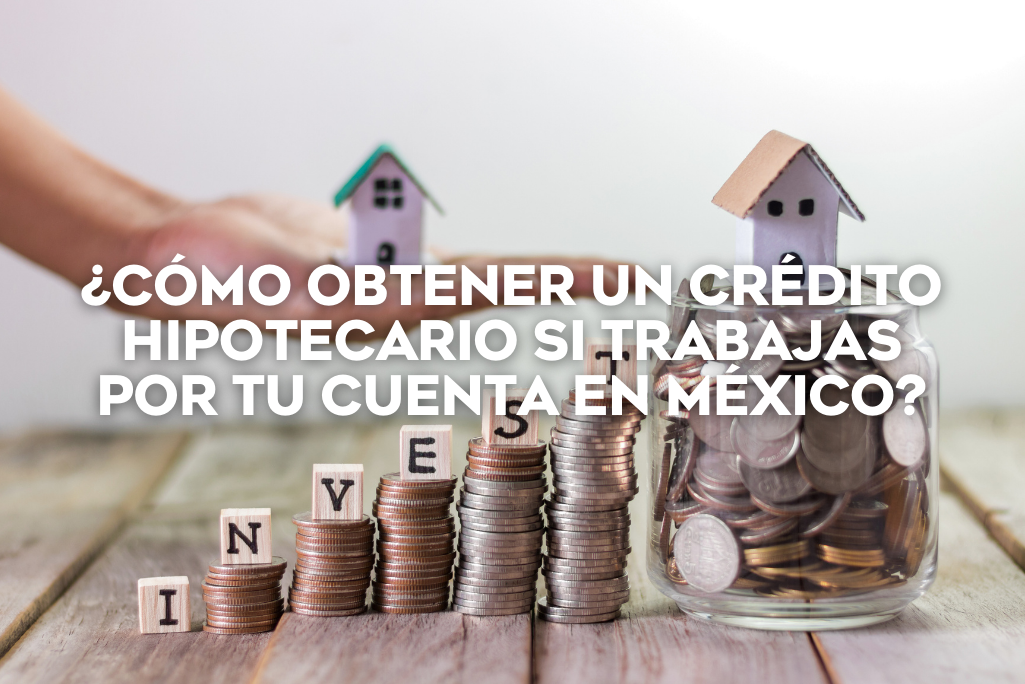 ¿Cómo obtener un crédito hipotecario si trabajas por tu cuenta en México?