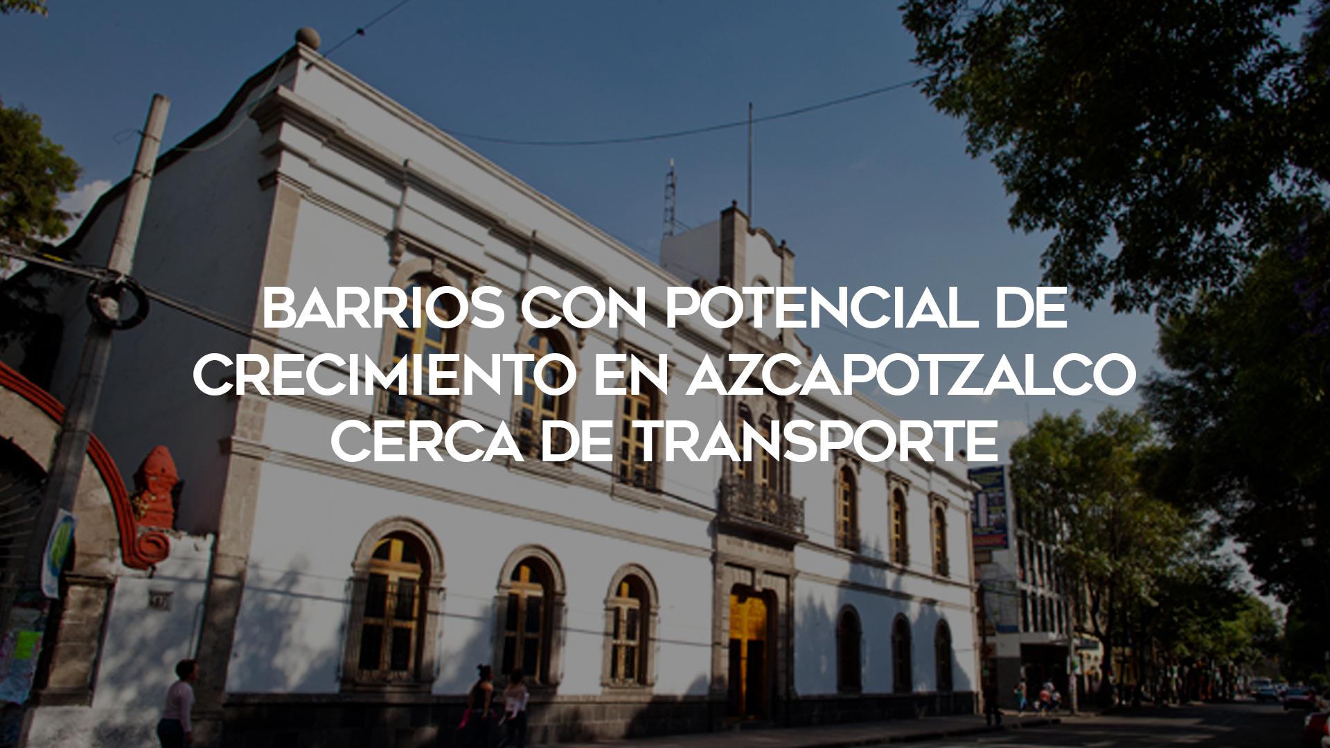 52_Barrios-con-Potencial-de-Crecimiento-en-Azcapotzalco-Cerca-de-Transporte_1920x1080