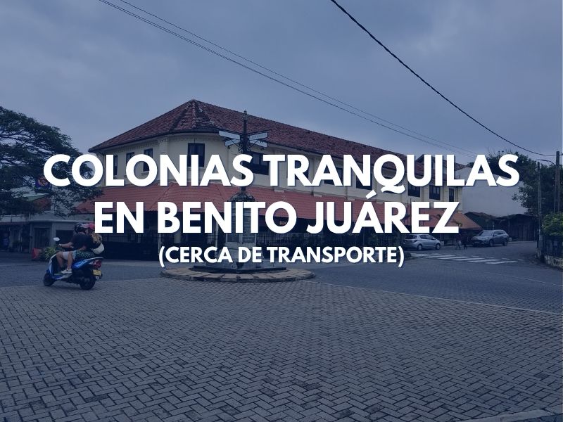 Colonias Tranquilas en Benito Juárez (Cerca de Transporte)