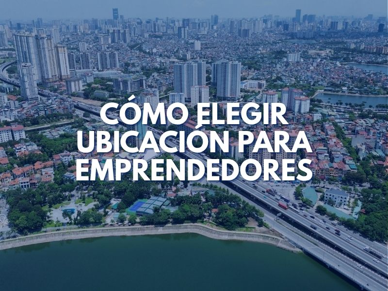 Cómo Elegir Ubicación para Emprendedores