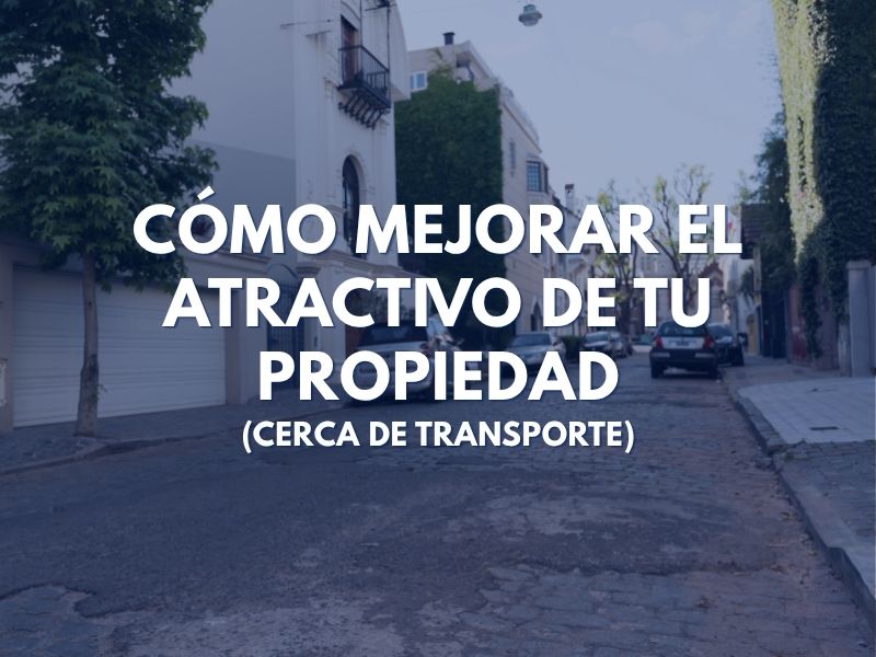 Cómo Mejorar el Atractivo de Tu Propiedad (Cerca de Transporte)