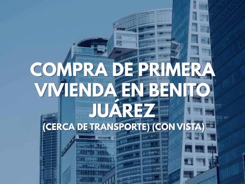 Compra de Primera Vivienda en Benito Juárez (Cerca de Transporte) (Con Vista)
