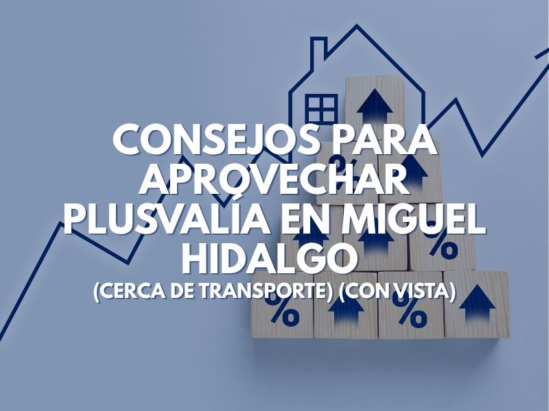 Consejos para Aprovechar Plusvalía en Miguel Hidalgo (Cerca de Transporte) (Con Vista)
