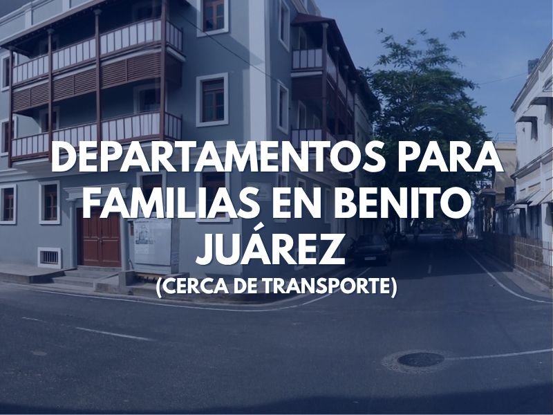 Departamentos para Familias en Benito Juárez (Cerca de Transporte)