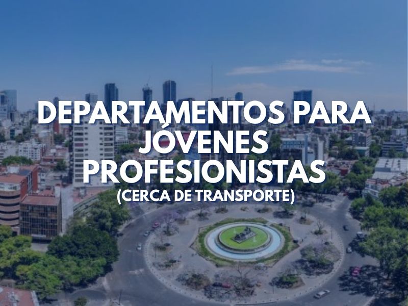 Departamentos para Jóvenes Profesionistas (Cerca de Transporte)