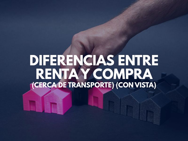 Diferencias Entre Renta y Compra (Cerca de Transporte) (Con Vista)