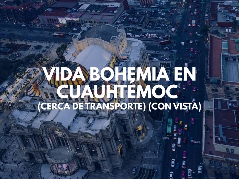 Vida Bohemia en Cuauhtémoc (Cerca de Transporte) (Con Vista)