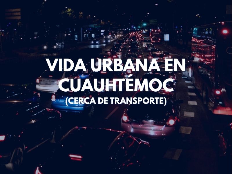 Vida Urbana en Cuauhtémoc (Cerca de Transporte)