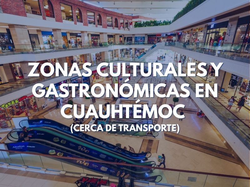 Zonas Culturales y Gastronómicas en Cuauhtémoc (Cerca de Transporte)