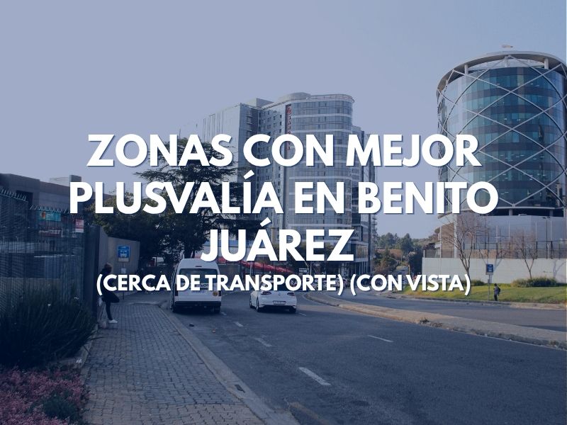 Zonas con Mejor Plusvalía en Benito Juárez (Cerca de Transporte) (Con Vista)
