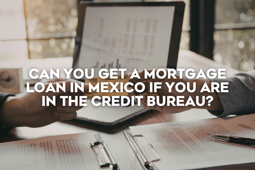 can-you-get-a-mortgage-loan-in-mexico-if-you-are-in-the-credit-bureau-coldwell-banker-mexico-real-estate