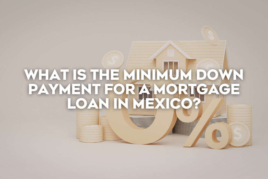 what-is-the-minimum-down-payment-for-a-mortgage-loan-in-mexico-coldwell-banker-mexico-realestate