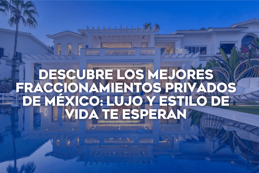 Coldwell Banker México analiza los fraccionamientos provados en México, destacando seguridad, amenidades y beneficios de estilo de vida.
