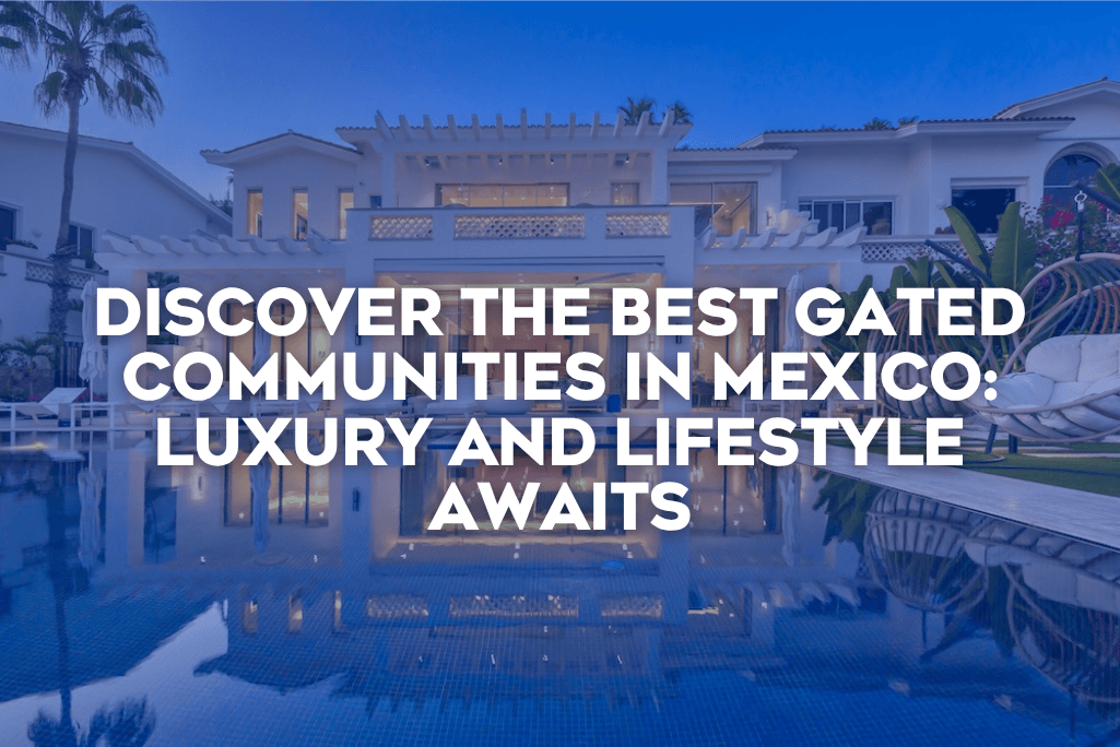 Coldwell Banker Mexico analyzes gated communities in Mexico, highlighting security, amenities and lifestyle benefits.