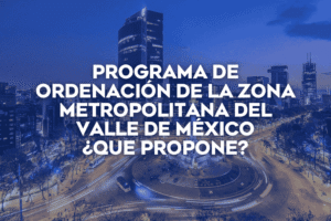 Coldwell Banker México analiza el Programa de Ordenación de la Zona Metropolitana del Valle de México (POZMVM).